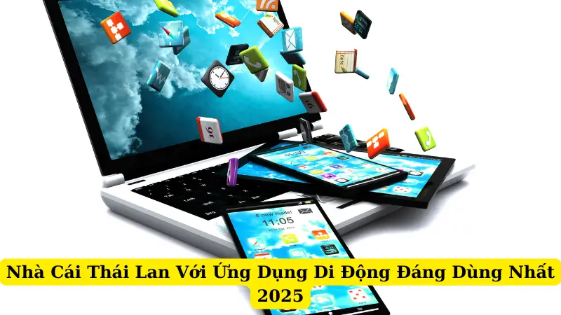Nhà Cái Thái Lan Với Ứng Dụng Di Động Đáng Dùng Nhất 2025