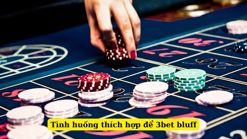 Tình huống thích hợp để 3 bet bluff